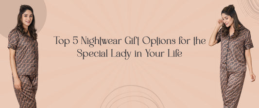 Top 5 Nightwear Gift Options for the Special Lady in Your Life