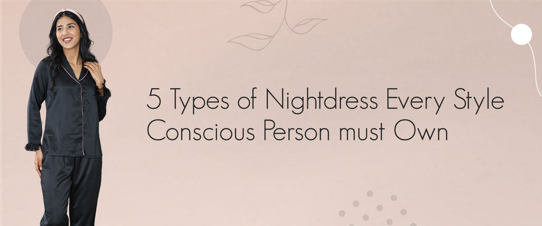 5 Types of Nightdress Every Style Conscious Person must Own