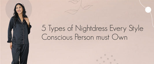 5 Types of Nightdress Every Style Conscious Person must Own