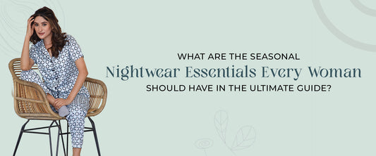 What are the Seasonal Nightwear Essentials Every Woman Should Have in The Ultimate Guide?